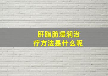 肝脂肪浸润治疗方法是什么呢