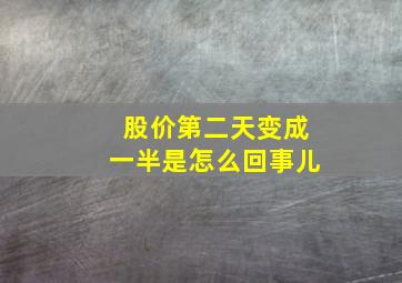 股价第二天变成一半是怎么回事儿