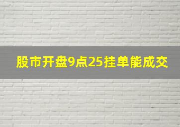 股市开盘9点25挂单能成交