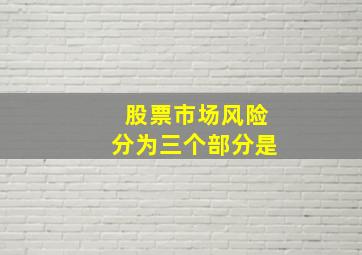 股票市场风险分为三个部分是