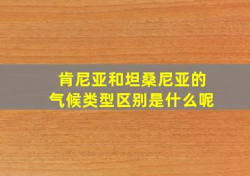 肯尼亚和坦桑尼亚的气候类型区别是什么呢