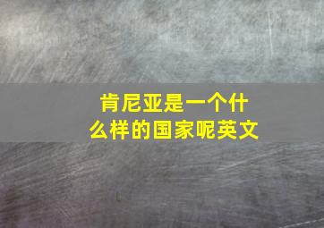 肯尼亚是一个什么样的国家呢英文