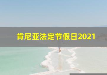 肯尼亚法定节假日2021