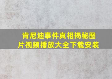 肯尼迪事件真相揭秘图片视频播放大全下载安装