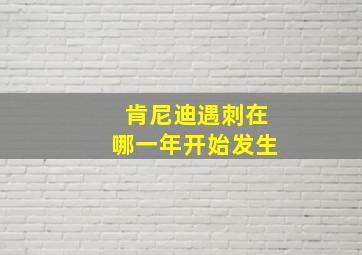 肯尼迪遇刺在哪一年开始发生