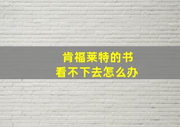 肯福莱特的书看不下去怎么办