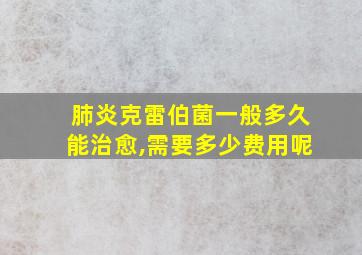 肺炎克雷伯菌一般多久能治愈,需要多少费用呢