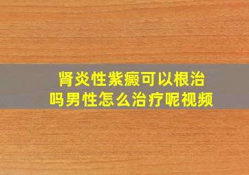 肾炎性紫癜可以根治吗男性怎么治疗呢视频