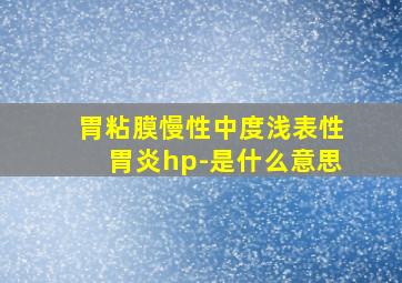 胃粘膜慢性中度浅表性胃炎hp-是什么意思