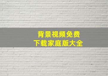 背景视频免费下载家庭版大全