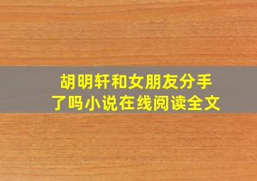 胡明轩和女朋友分手了吗小说在线阅读全文