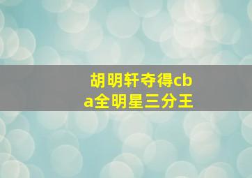 胡明轩夺得cba全明星三分王