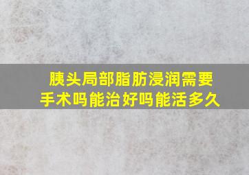 胰头局部脂肪浸润需要手术吗能治好吗能活多久