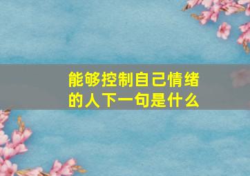 能够控制自己情绪的人下一句是什么