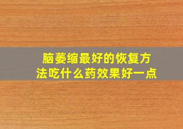 脑萎缩最好的恢复方法吃什么药效果好一点