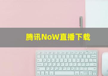 腾讯NoW直播下载