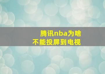 腾讯nba为啥不能投屏到电视