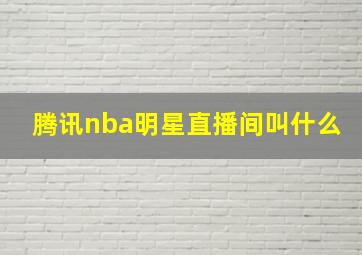 腾讯nba明星直播间叫什么