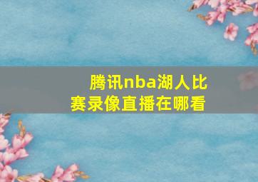 腾讯nba湖人比赛录像直播在哪看