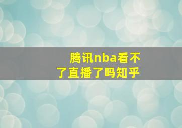 腾讯nba看不了直播了吗知乎