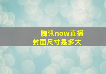 腾讯now直播封面尺寸是多大