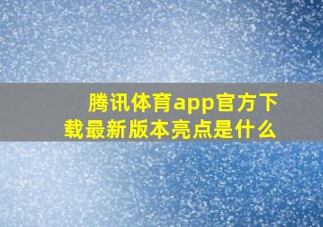 腾讯体育app官方下载最新版本亮点是什么