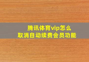 腾讯体育vip怎么取消自动续费会员功能