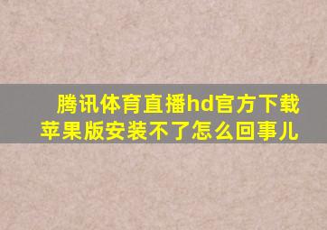 腾讯体育直播hd官方下载苹果版安装不了怎么回事儿