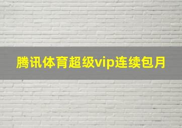 腾讯体育超级vip连续包月