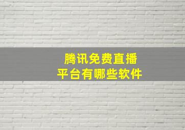 腾讯免费直播平台有哪些软件