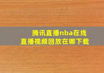 腾讯直播nba在线直播视频回放在哪下载