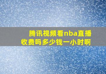 腾讯视频看nba直播收费吗多少钱一小时啊