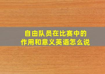 自由队员在比赛中的作用和意义英语怎么说