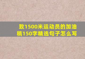 致1500米运动员的加油稿150字精选句子怎么写