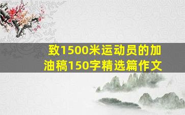 致1500米运动员的加油稿150字精选篇作文