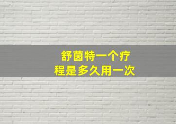 舒茵特一个疗程是多久用一次