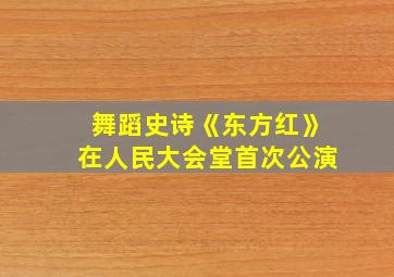 舞蹈史诗《东方红》在人民大会堂首次公演