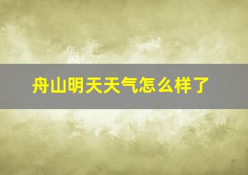 舟山明天天气怎么样了