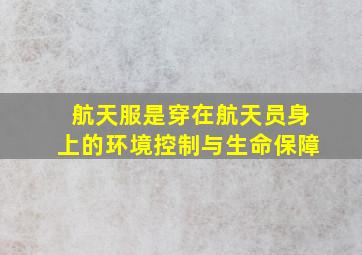 航天服是穿在航天员身上的环境控制与生命保障