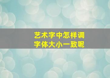 艺术字中怎样调字体大小一致呢