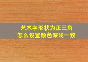 艺术字形状为正三角怎么设置颜色深浅一致