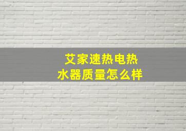 艾家速热电热水器质量怎么样