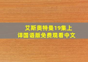 艾斯奥特曼19集上译国语版免费观看中文