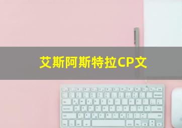 艾斯阿斯特拉CP文