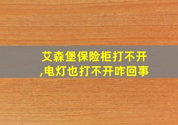 艾森堡保险柜打不开,电灯也打不开咋回事