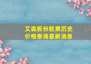 艾森股份股票历史价格查询最新消息