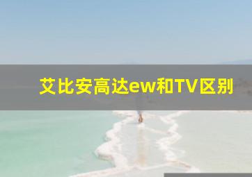 艾比安高达ew和TV区别