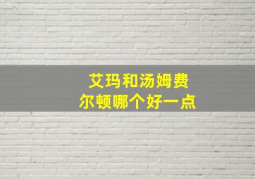 艾玛和汤姆费尔顿哪个好一点