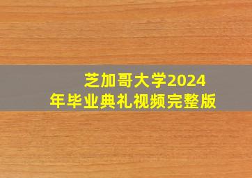 芝加哥大学2024年毕业典礼视频完整版