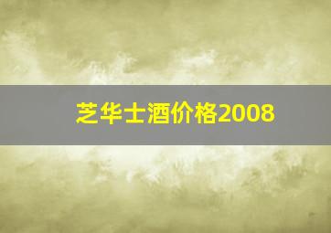 芝华士酒价格2008